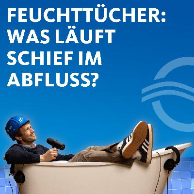 #7: Feuchttücher: Was läuft schief im Abfluss? #7: Feuchttücher: Was läuft schief im Abfluss?