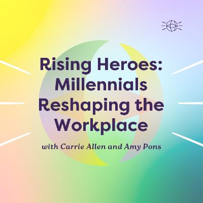 Rising Heroes: Millennials Reshaping the Workplace Rising Heroes: Millennials Reshaping the Workplace