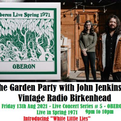 The Garden Party Radio Show with John Jenkins - Live Concert Series #5 - Oberan 1971 & Introducing "White Little Lies" The Garden Party Radio Show with John Jenkins - Live Concert Series #5 - Oberan 1971 & Introducing "White Little Lies"