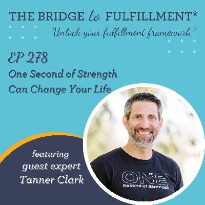 EP 278: One Second of Strength Can Change Your Life with Guest Expert Tanner Clark EP 278: One Second of Strength Can Change Your Life with Guest Expert Tanner Clark