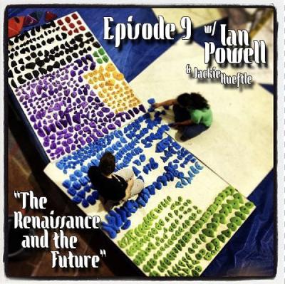Ep.9 w/ Ian Powell and Jackie Hueftle (Part 2) "The Renaissance and the Future"