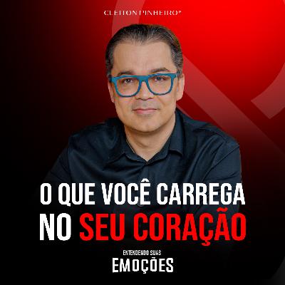 Entendendo suas emoções #46 - O que carregamos no coração?