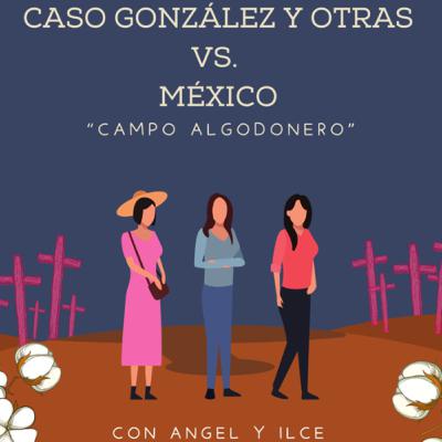 Caso Gonzalez y Otras Vs México “Campo Algodonero”