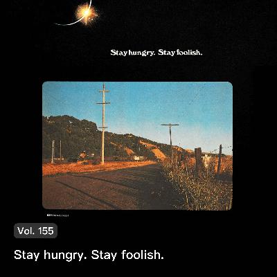 Vol. 155 Stay hungry. Stay foolish.