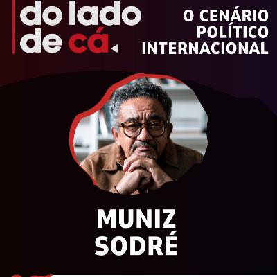 O CENÁRIO POLÍTICO INTERNACIONAL COM MUNIZ SODRÉ | DO LADO DE CÁ #110