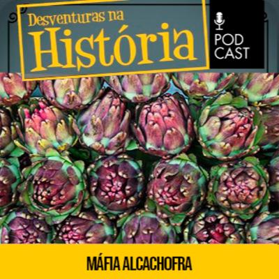#134 Desventuras na História: A guerra travada por máfias nos EUA por causa de alcachofras