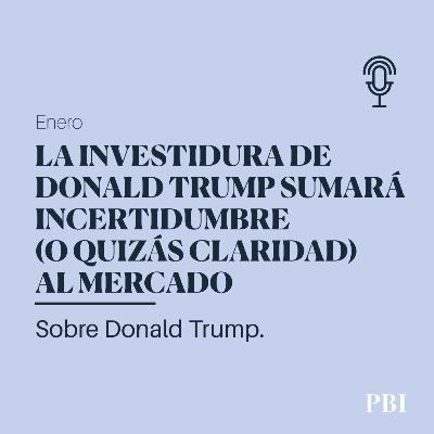 La investidura de Donald Trump sumará incertidumbre (o quizás claridad) al mercado