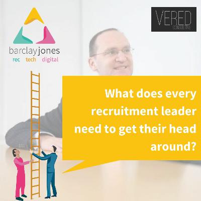 What Every Recruitment Leader Needs to Get Their Head Around, John Rose, Vered, and Barclay Jones What Every Recruitment Leader Needs to Get Their Head Around, John Rose, Vered, and Barclay Jones