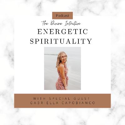 ENERGETIC SPIRITUALITY With Special Guest Gabriella Capobianco