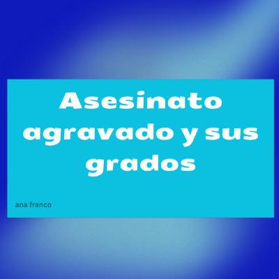Asesinato Agravado y sus Grados Asesinato Agravado y sus Grados