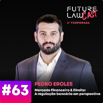 #63 | Pedro Eroles | Mercado Financeiro & Direito: A regulação bancária em perspectiva #63 | Pedro Eroles | Mercado Financeiro & Direito: A regulação bancária em perspectiva