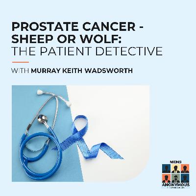 Prostate Cancer - Sheep Or Wolf: The Patient Detective With Murray Keith Wadsworth