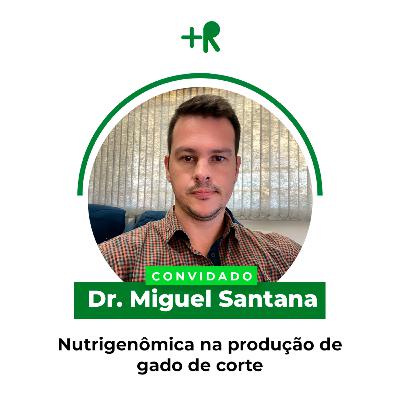 NUTRIGENÔMICA NA PRODUÇÃO DE GADO DE CORTE - Dr. Miguel Santana | Ep. 119