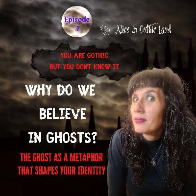 You are Gothic but you don’t know it #7 - Why do we believe in ghosts? You are Gothic but you don’t know it #7 - Why do we believe in ghosts?