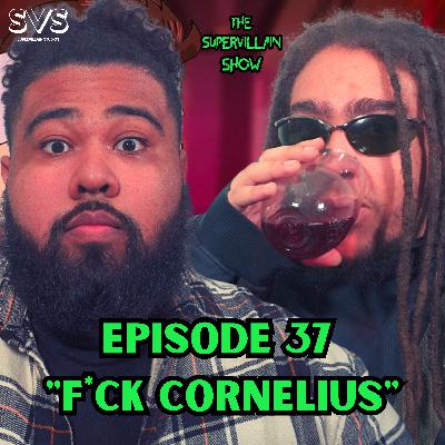 EP. 37 "F*CK CORNELIUS"