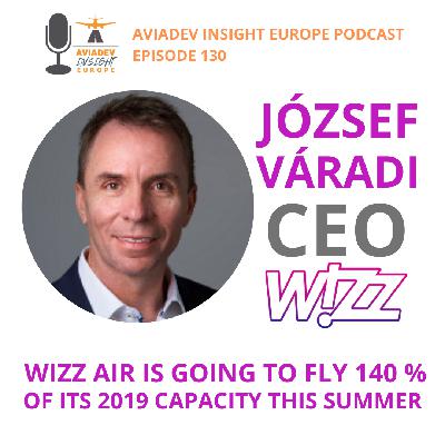 Episode 130 with József Váradi: Wizz Air is going to fly 140% of its 2019 capacity this summer