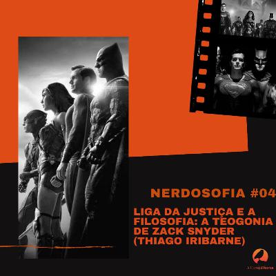 Nerdosofia #04- Liga da justiça e a filosofia: a teogonia de Zack Snyder (com Thiago Iribarne)