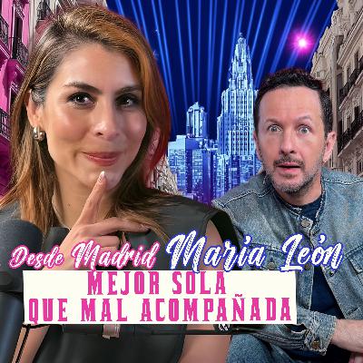 DESDE MADRID MARÍA LEÓN: MEJOR SOLA QUE MAL ACOMPAÑADA