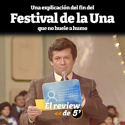 El review de 5 #04: Una explicación del fin del Festival de la Una que no huele a humo