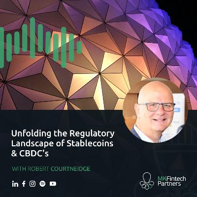 Unfolding the Regulatory Landscape of Stablecoins & CBDC's - with Robert Courtneidge