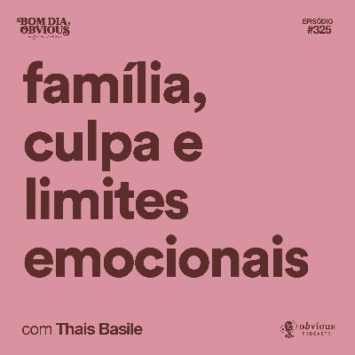 família, culpa e limites emocionais, com Thais Basile família, culpa e limites emocionais, com Thais Basile