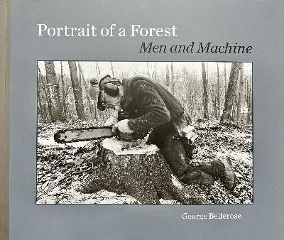 George Bellerose Discusses His New Book — Portrait of a Forest: Men and Machine