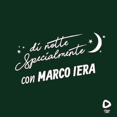 di notte Specialmente con Marco Iera | S2E8