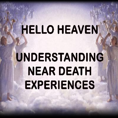 Understanding Near Death Experiences - Hello Heaven Podcast