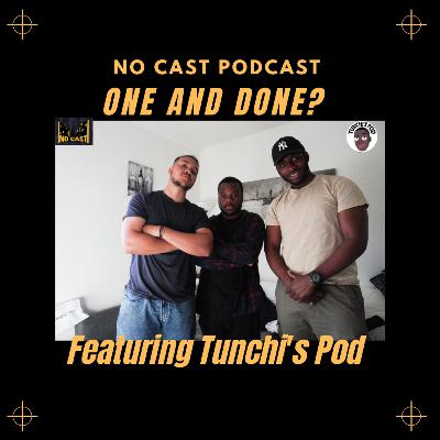 No Cast Podcast: One And Done? featuring Tunchi's Pod