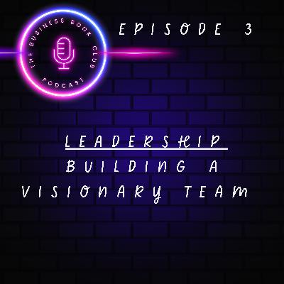 Leadership Unpacked - Episode 3 – Building A Visionary Team - A Business Book Club Series Leadership Unpacked - Episode 3 – Building A Visionary Team - A Business Book Club Series
