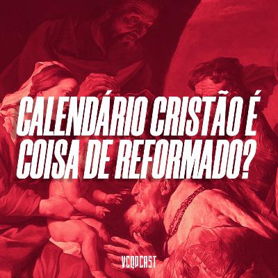 VCQP #6 Calendário Cristão é coisa de Reformado?