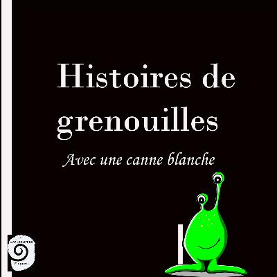 Histoire de grenouilles avec une canne blanche...Episode 8 Histoire de grenouilles avec une canne blanche...Episode 8