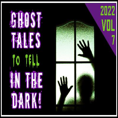 Vol - 7 - Ghost Tales to Tell in The Dark - Spooky Stories of Creative Fiction or Alleged Truth - You Decide!