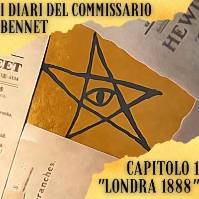 I Diari del commissario Bennet - Capitolo 1 - Londra 1888 I Diari del commissario Bennet - Capitolo 1 - Londra 1888