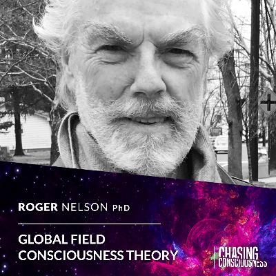 GLOBAL FIELD CONSCIOUSNESS THEORY - Roger Nelson PhD #71 GLOBAL FIELD CONSCIOUSNESS THEORY - Roger Nelson PhD #71