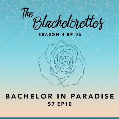 S4E06: Bachelor In Paradise S7 E10