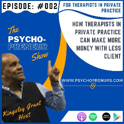 TPS002 | How Therapists In Private Practice Can Make More Money With Less Clients by Kingsley Grant
