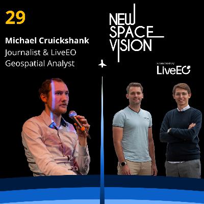 #29: Unveiling Truths: Exploring Open Source Intelligence in a Conflict-Ridden World (feat. Michael Cruickshank, Former Conflict Journalist and LiveEO Geospatial Analyst)