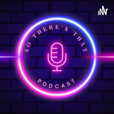 “SO THERE’S THAT” PODCAST (Trailer)
