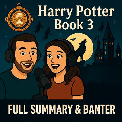 Harry Potter and the Prisoner of Azkaban | Full Book Summary & Discussion (Podcast Style)