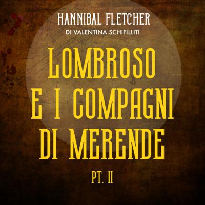 Ep. 2: Lombroso e i "Compagni di merende" PT.2