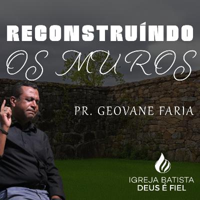 RECONSTRUÍNDO OS MUROS | PR. GEOVANE FARIA