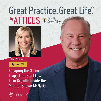 133: Escaping the 3 Time Traps That Stall Law Firm Growth: Inside the Mind of Shawn McNalis