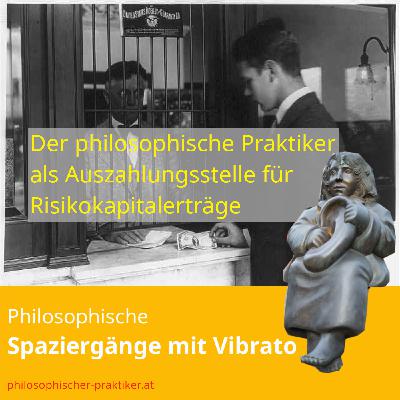 Der philosophische Praktiker als Auszahlungsstelle für Risikokapitalerträge Der philosophische Praktiker als Auszahlungsstelle für Risikokapitalerträge