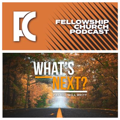 What’s Next? // Pastor Will Britt What’s Next? // Pastor Will Britt