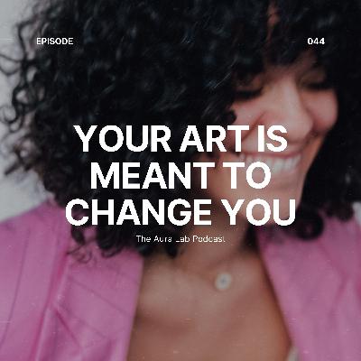 044. Your Art Is Meant To Change You