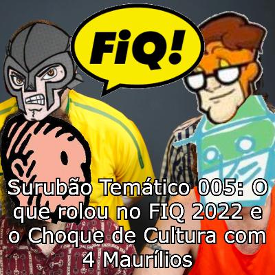 Surubão Temático 005: O que rolou no FIQ 2022 e o Choque de Cultura com 4 Maurílios