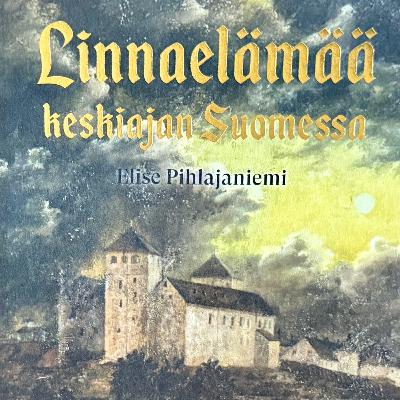 #72 Linnaelämää keskiajan Suomessa Elise Pihlajaniemen kanssa #72 Linnaelämää keskiajan Suomessa Elise Pihlajaniemen kanssa