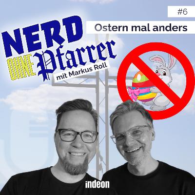 Nerd ohne Pfarrer #6: Ostern mal anders
