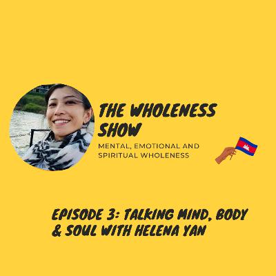 The Wholeness Show - Episode 3: Talking Body, Mind & Soul with Helena Yan The Wholeness Show - Episode 3: Talking Body, Mind & Soul with Helena Yan